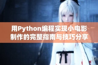 用Python编程实现小电影制作的完整指南与技巧分享