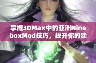 掌握3DMax中的亚洲NineboxMod技巧，提升你的建模能力