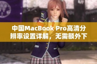 中国MacBook Pro高清分辨率设置详解，无需额外下载软件