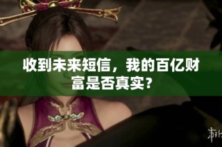 收到未来短信，我的百亿财富是否真实？