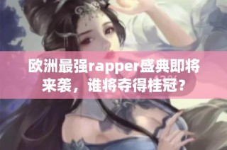 欧洲最强rapper盛典即将来袭，谁将夺得桂冠？