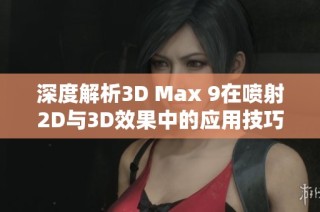 深度解析3D Max 9在喷射2D与3D效果中的应用技巧