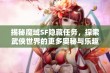 揭秘魔域SF隐藏任务，探索武侠世界的更多奥秘与乐趣