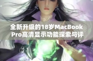 全新升级的18岁MacBook Pro高清显示功能探索与评测