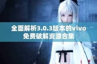 全面解析3.0.3版本的vivo免费破解资源合集