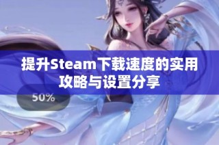 提升Steam下载速度的实用攻略与设置分享