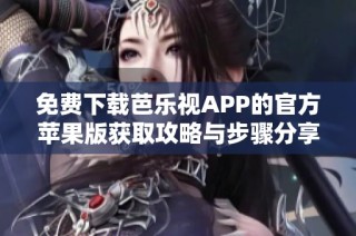 免费下载芭乐视APP的官方苹果版获取攻略与步骤分享