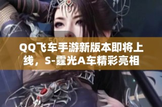 QQ飞车手游新版本即将上线，S-霆光A车精彩亮相