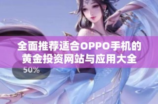 全面推荐适合OPPO手机的黄金投资网站与应用大全