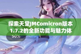 探索天堂JMComicron版本1.7.2的全新功能与魅力体验