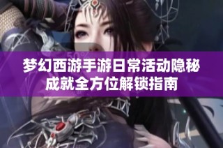 梦幻西游手游日常活动隐秘成就全方位解锁指南