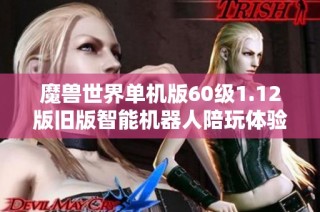 魔兽世界单机版60级1.12版旧版智能机器人陪玩体验介绍