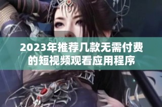 2023年推荐几款无需付费的短视频观看应用程序