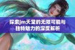 探索jm天堂的无限可能与独特魅力的深度解析