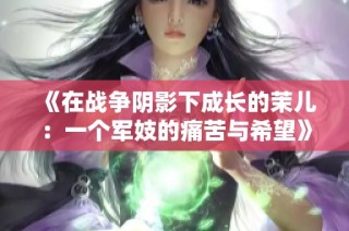 《在战争阴影下成长的茉儿：一个军妓的痛苦与希望》