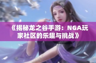 《揭秘龙之谷手游：NGA玩家社区的乐趣与挑战》