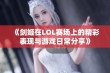 《剑姬在LOL赛场上的精彩表现与游戏日常分享》