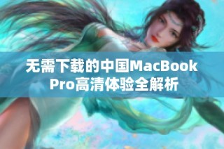 无需下载的中国MacBook Pro高清体验全解析