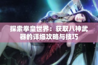 探索拳皇世界：获取八神武器的详细攻略与技巧