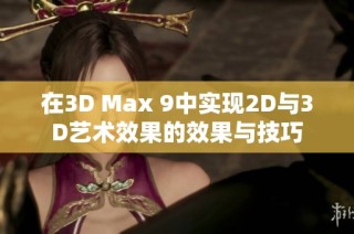 在3D Max 9中实现2D与3D艺术效果的效果与技巧