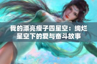 我的漂亮瘦子四星空：绚烂星空下的爱与奋斗故事