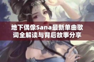 地下偶像Sana最新单曲歌词全解读与背后故事分享