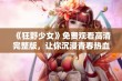 《狂野少女》免费观看高清完整版，让你沉浸青春热血的故事