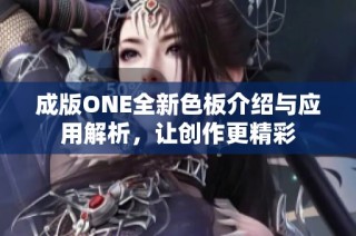 成版ONE全新色板介绍与应用解析，让创作更精彩