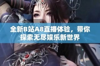 全新B站A8直播体验，带你探索无尽娱乐新世界