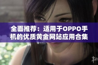 全面推荐：适用于OPPO手机的优质黄金网站应用合集