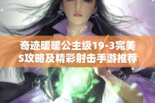 奇迹暖暖公主级19-3完美S攻略及精彩射击手游推荐