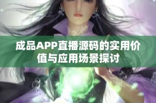 成品APP直播源码的实用价值与应用场景探讨