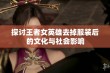 探讨王者女英雄去掉服装后的文化与社会影响