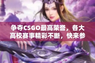 争夺CSGO最高荣誉，各大高校赛事精彩不断，快来参与！