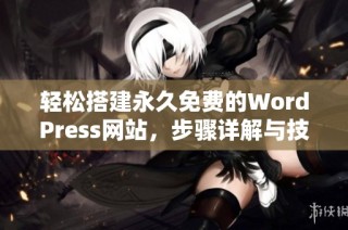 轻松搭建永久免费的WordPress网站，步骤详解与技巧分享