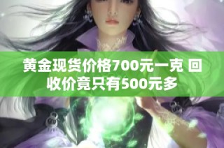 黄金现货价格700元一克 回收价竟只有500元多