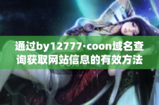 通过by12777·coon域名查询获取网站信息的有效方法