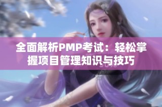 全面解析PMP考试：轻松掌握项目管理知识与技巧