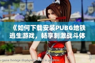 《如何下载安装PUBG地铁逃生游戏，畅享刺激战斗体验》