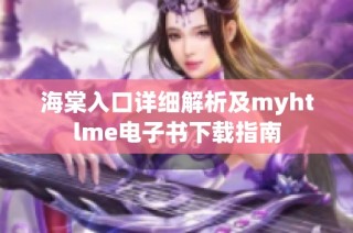 海棠入口详细解析及myhtlme电子书下载指南