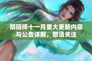 阴阳师十一月重大更新内容与公告详解，敬请关注