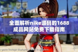 全面解析nike源码的1688成品网站免费下载指南