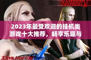 2023年最受欢迎的挂机类游戏十大推荐，畅享乐趣与自由