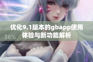 优化9.1版本的gbapp使用体验与新功能解析