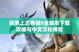 探索上古卷轴5全版本下载攻略与中文汉化体验