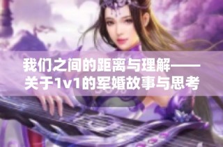 我们之间的距离与理解——关于1v1的军婚故事与思考