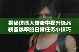 揭秘仿盛大传奇中提升极品装备爆率的日常任务小技巧
