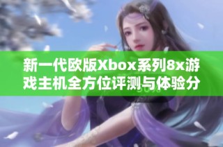 新一代欧版Xbox系列8x游戏主机全方位评测与体验分享