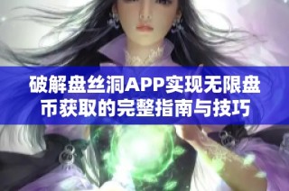 破解盘丝洞APP实现无限盘币获取的完整指南与技巧