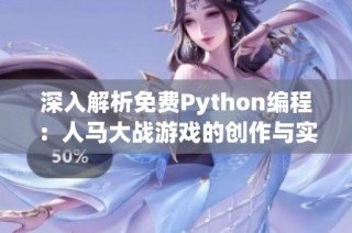 深入解析免费Python编程：人马大战游戏的创作与实现